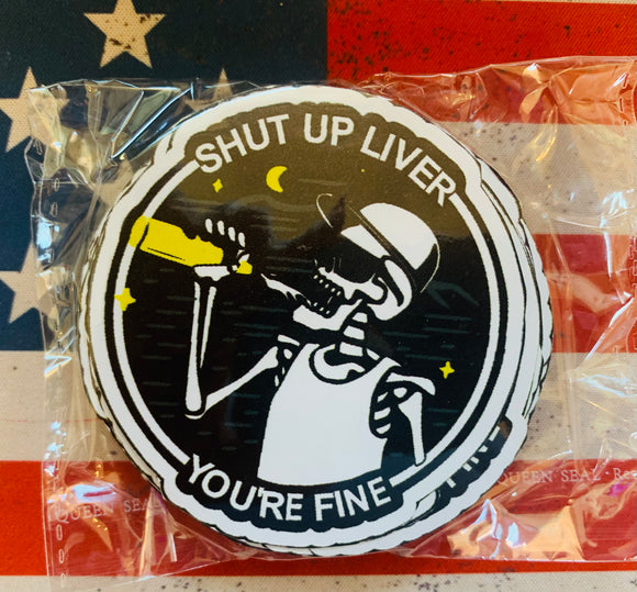 Shut Up Liver You're Fine - Sticker